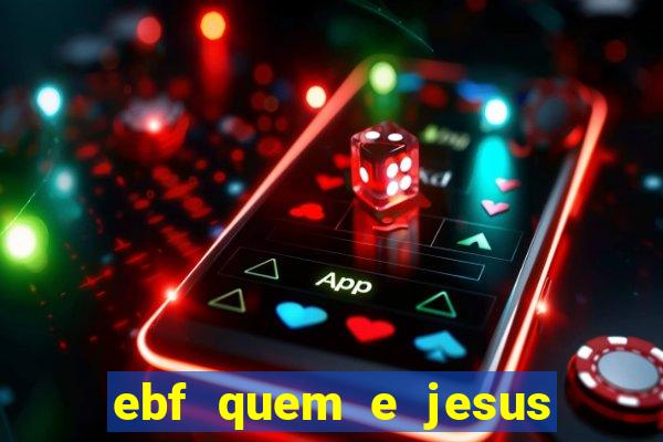 ebf quem e jesus ebf jesus meu super heroi